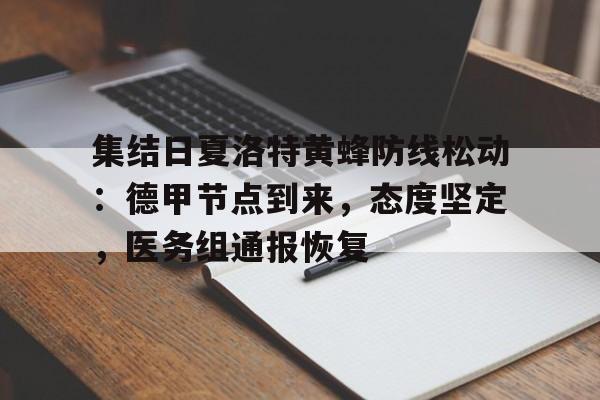 九游网站入口官网-集结日夏洛特黄蜂防线松动：德甲节点到来，态度坚定，医务组通报恢复的简单介绍