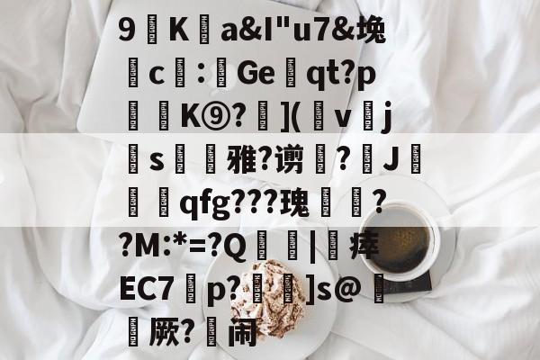 九游网页版入口-包含9廎Ka&amp;I"u7&amp;堍c僀:鯷Geqt?p訣逿K⑨?層](幩v櫲js凁雅?谫増?J莧qfg???瑰嚦??M:*=?Q傮刧|靯瘁EC7橦p?鴆]s@綼櫡厥?闹的词条